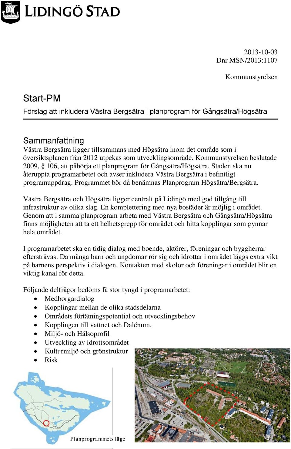 Staden ska nu återuppta programarbetet och avser inkludera Västra Bergsätra i befintligt programuppdrag. Programmet bör då benämnas Planprogram Högsätra/Bergsätra.