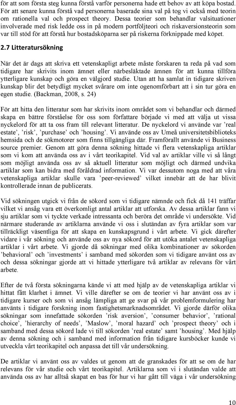 Dessa teorier som behandlar valsituationer involverade med risk ledde oss in på modern portföljteori och riskaversionsteorin som var till stöd för att förstå hur bostadsköparna ser på riskerna