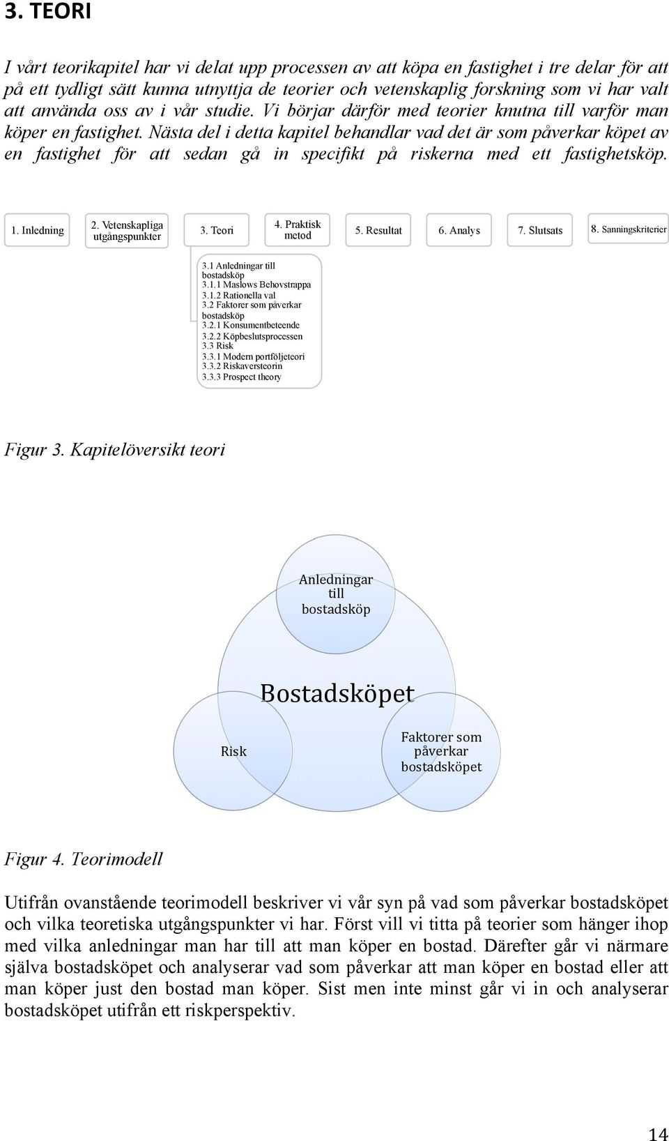 Nästa del i detta kapitel behandlar vad det är som påverkar köpet av en fastighet för att sedan gå in specifikt på riskerna med ett fastighetsköp. 1. Inledning 2. Vetenskapliga utgångspunkter 3.