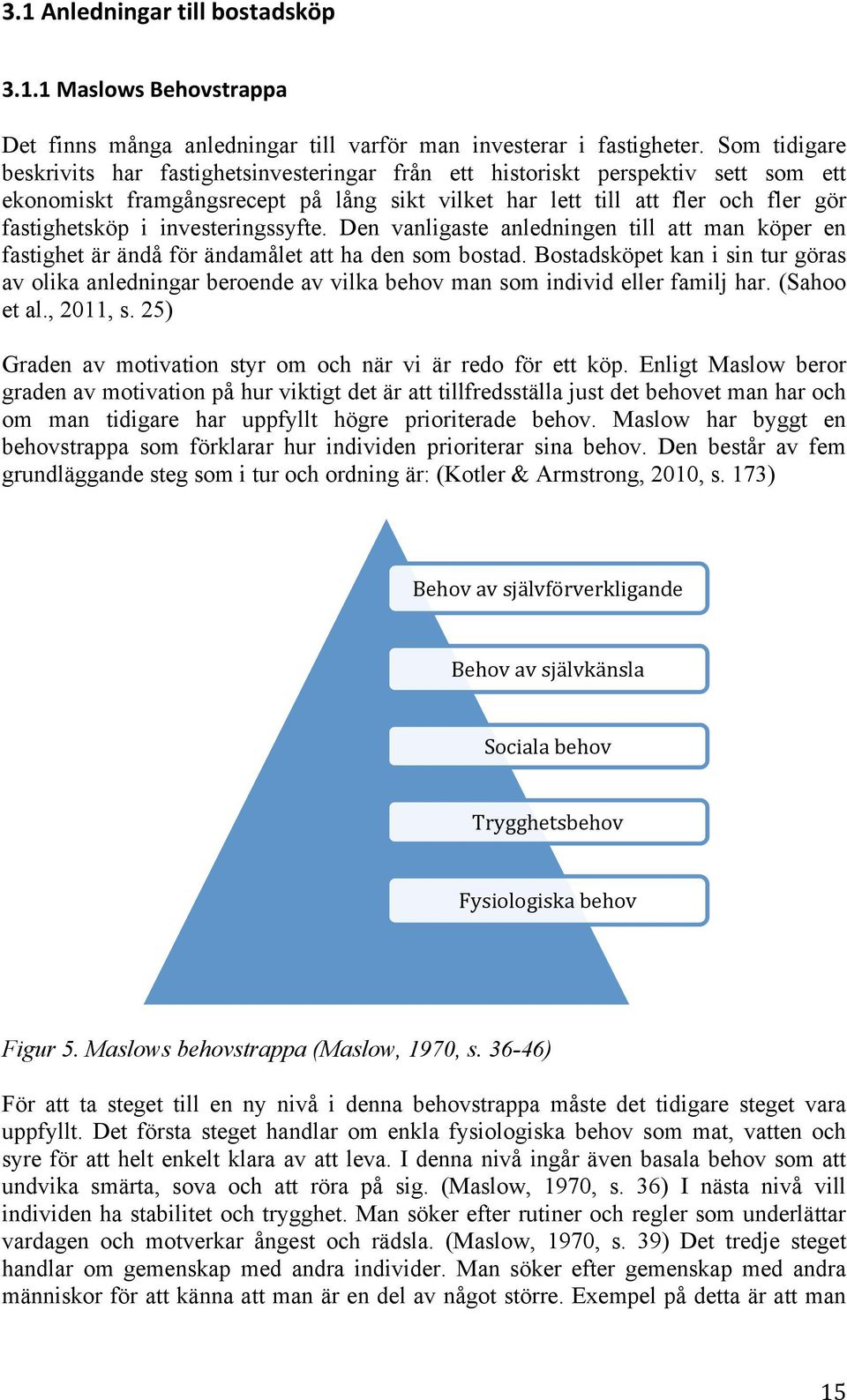 investeringssyfte. Den vanligaste anledningen till att man köper en fastighet är ändå för ändamålet att ha den som bostad.