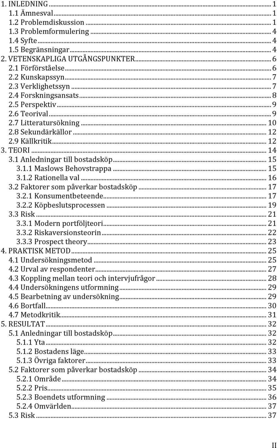 1 Anledningar till bostadsköp... 15 3.1.1 Maslows Behovstrappa... 15 3.1.2 Rationella val... 16 3.2 Faktorer som påverkar bostadsköp... 17 3.2.1 Konsumentbeteende... 17 3.2.2 Köpbeslutsprocessen.