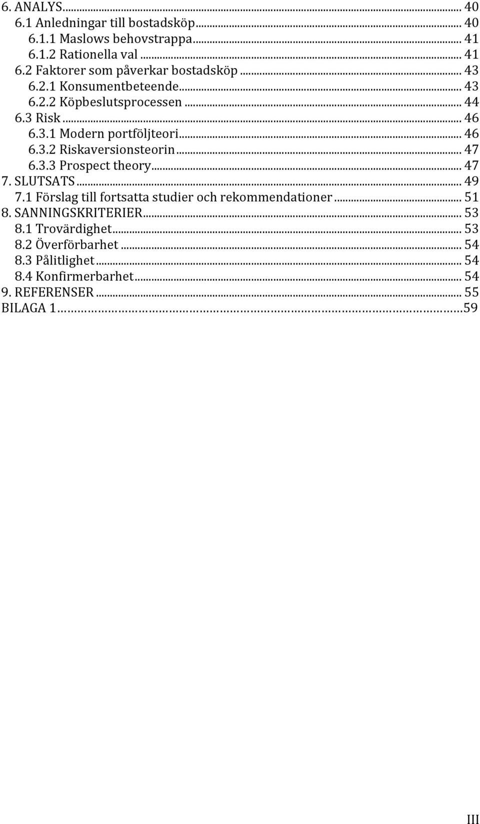 .. 47 6.3.3 Prospect theory... 47 7. SLUTSATS... 49 7.1 Förslag till fortsatta studier och rekommendationer... 51 8. SANNINGSKRITERIER... 53 8.