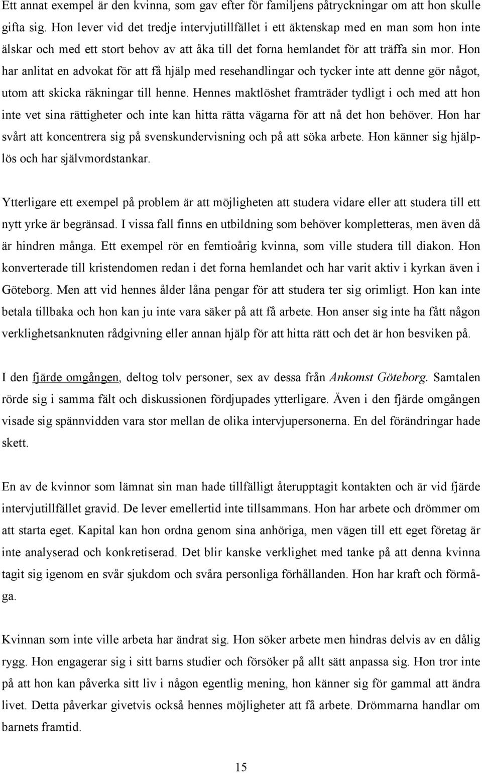 Hon har anlitat en advokat för att få hjälp med resehandlingar och tycker inte att denne gör något, utom att skicka räkningar till henne.