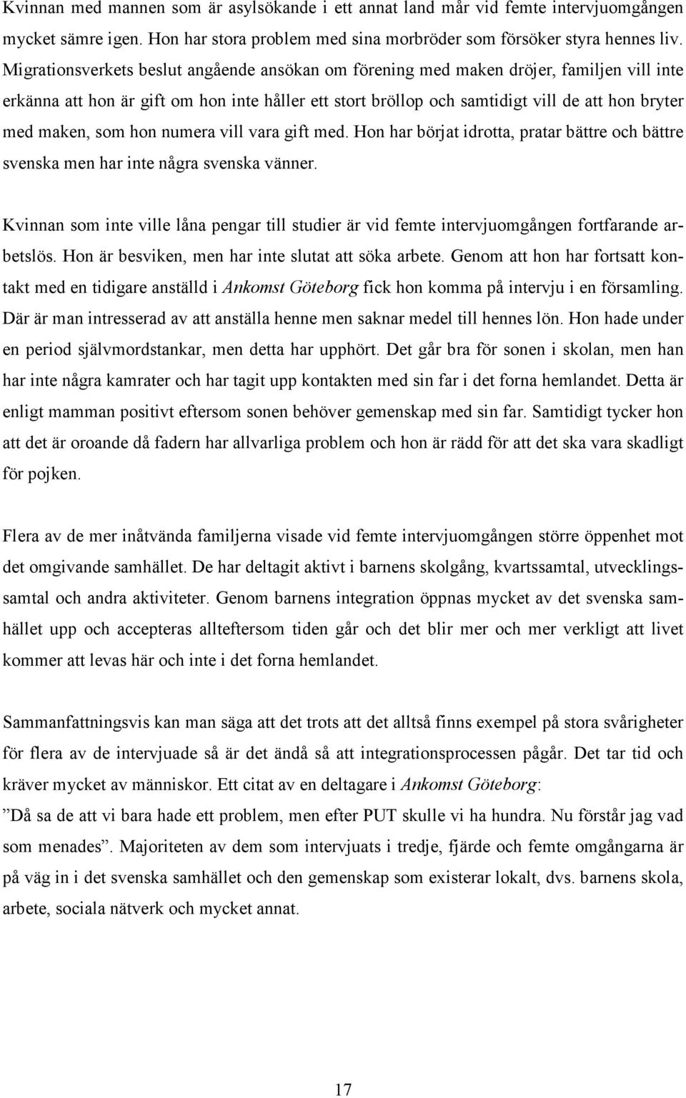 som hon numera vill vara gift med. Hon har börjat idrotta, pratar bättre och bättre svenska men har inte några svenska vänner.