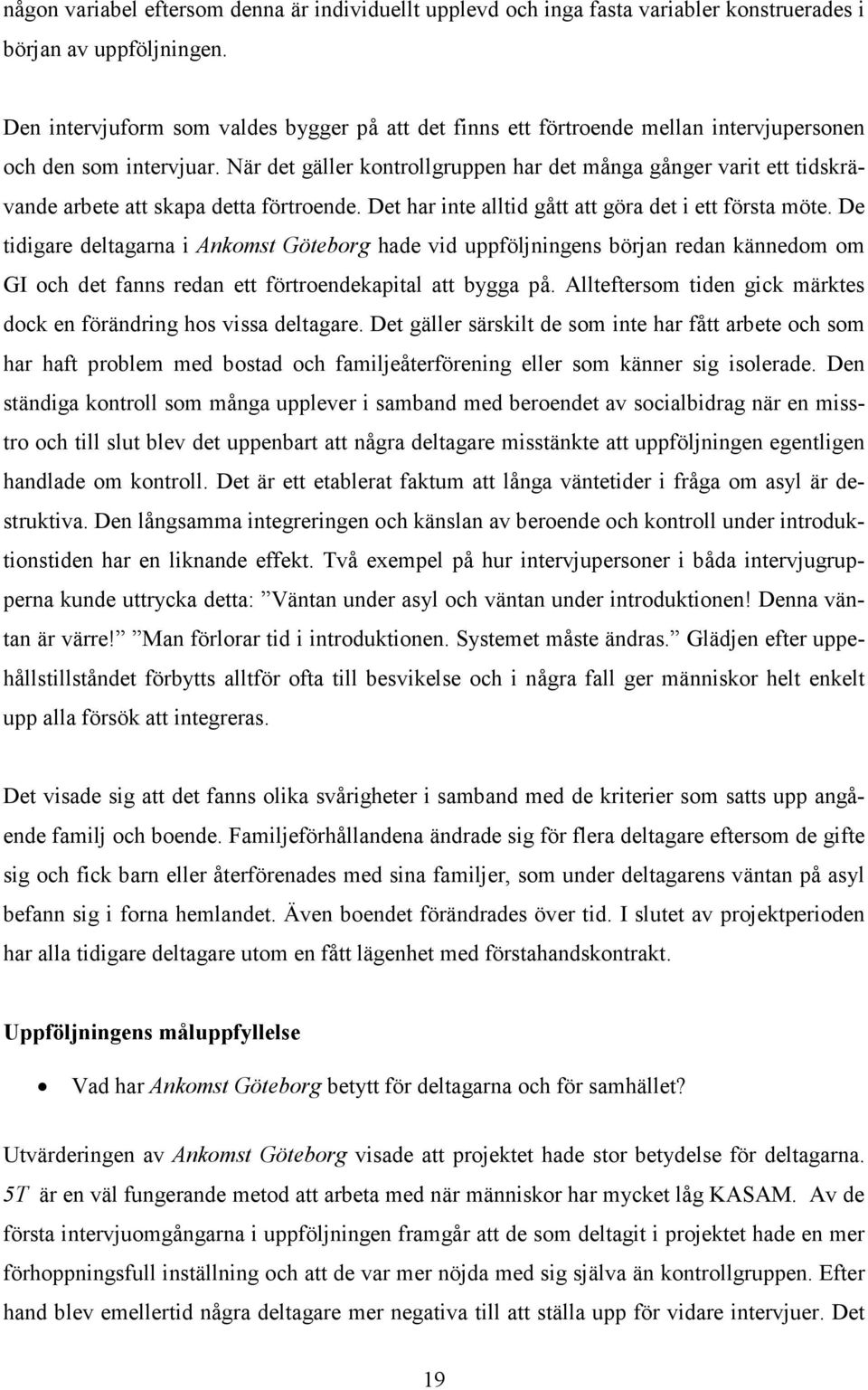 När det gäller kontrollgruppen har det många gånger varit ett tidskrävande arbete att skapa detta förtroende. Det har inte alltid gått att göra det i ett första möte.