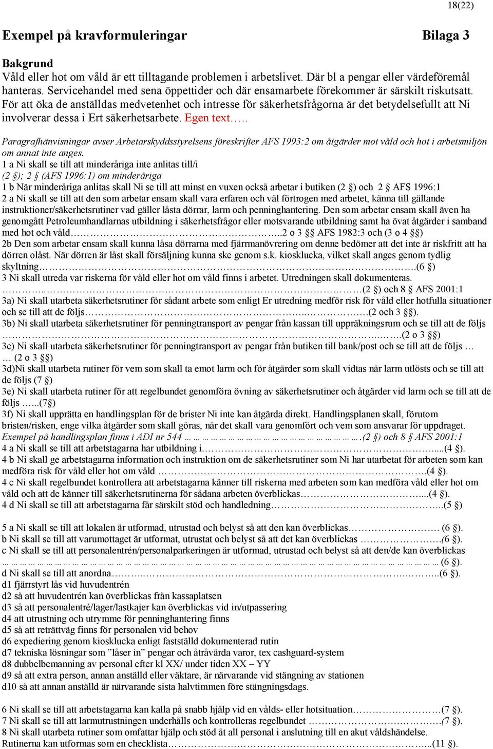 För att öka de anställdas medvetenhet och intresse för säkerhetsfrågorna är det betydelsefullt att Ni involverar dessa i Ert säkerhetsarbete. Egen text.