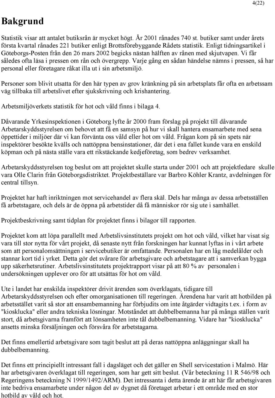 Varje gång en sådan händelse nämns i pressen, så har personal eller företagare råkat illa ut i sin arbetsmiljö.