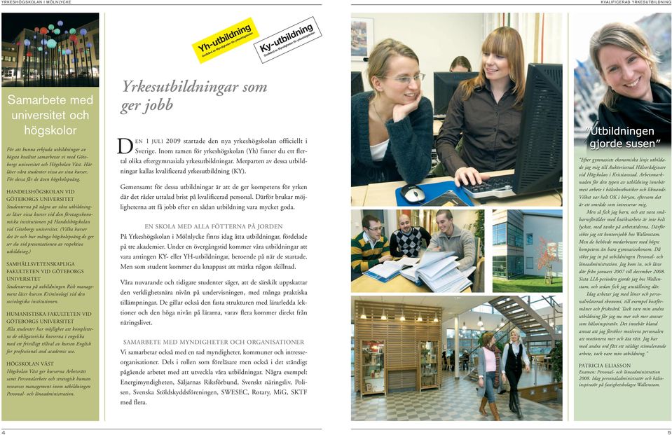 HANDELSHÖGSKOLAN VID GÖTEBORGS UNIVERSITET Studenterna på några av våra utbildningar läser vissa kurser vid den företagsekonomiska institutionen på Handelshögskolan vid Göteborgs universitet.