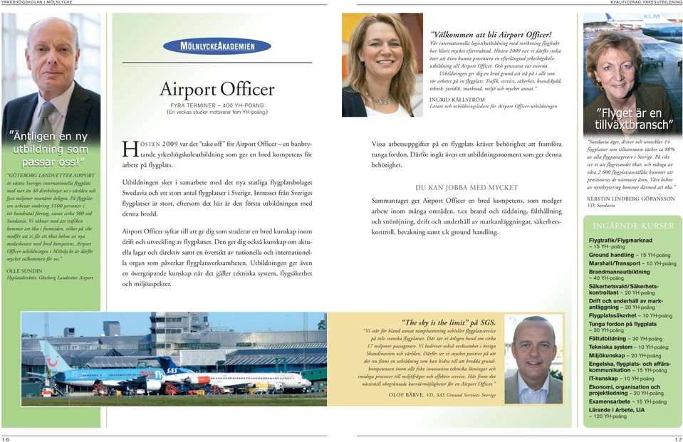 Hösten 2009 var vi därför stolta över att även kunna presentera en efterlängtad yrkeshögskoleutbildning till Airport Officer. Och gensvaret var enormt.
