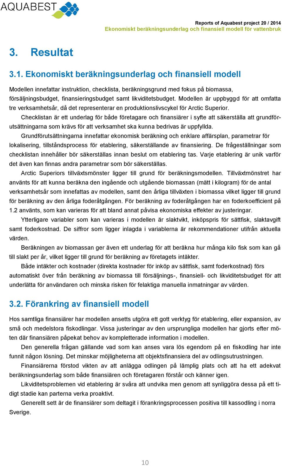 Ekonomiskt beräkningsunderlag och finansiell modell Modellen innefattar instruktion, checklista, beräkningsgrund med fokus på biomassa, försäljningsbudget, finansieringsbudget samt likviditetsbudget.