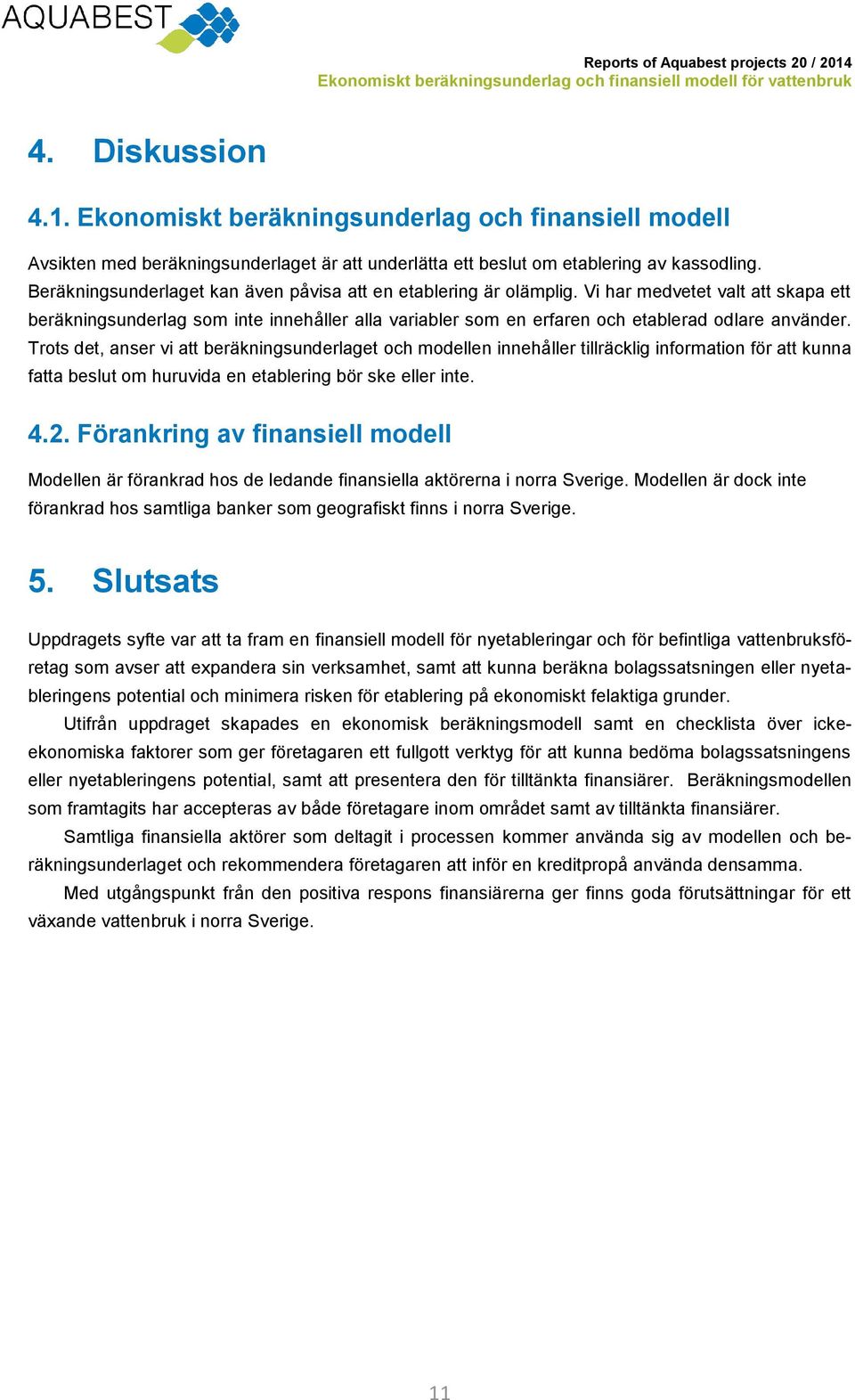 Vi har medvetet valt att skapa ett beräkningsunderlag som inte innehåller alla variabler som en erfaren och etablerad odlare använder.