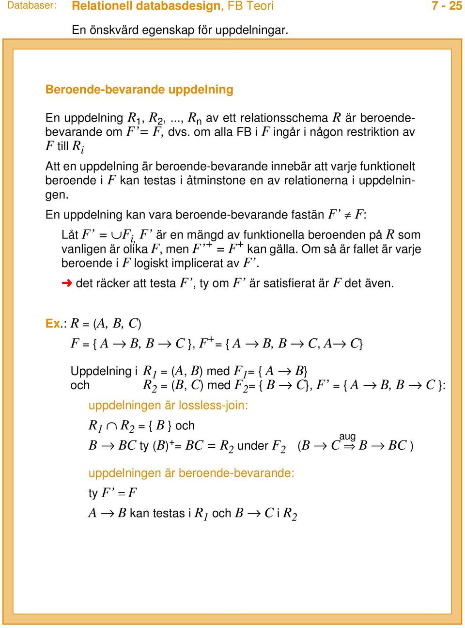 En uppdelning kan vara beroende-bevarande fastän F F: Låt F = F i, F är en mängd av funktionella beroenden på R som vanligen är olika F, men F + = F + kan gälla.