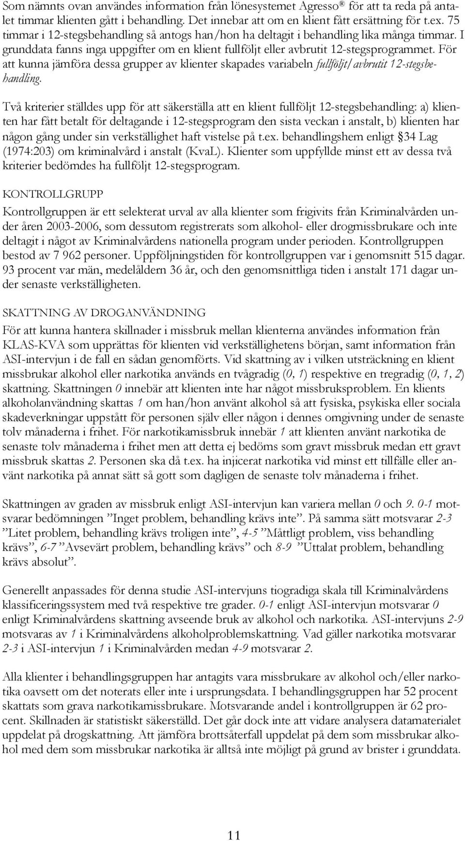 För att kunna jämföra dessa grupper av klienter skapades variabeln fullföljt/avbrutit 12-stegsbehandling.