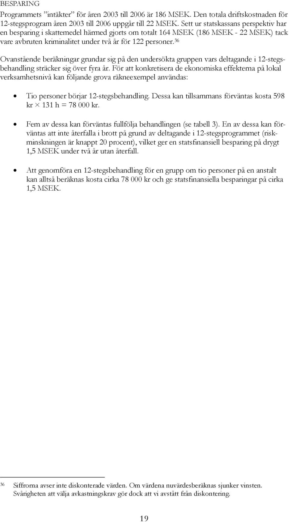 36 Ovanstående beräkningar grundar sig på den undersökta gruppen vars deltagande i 12-stegsbehandling sträcker sig över fyra år.