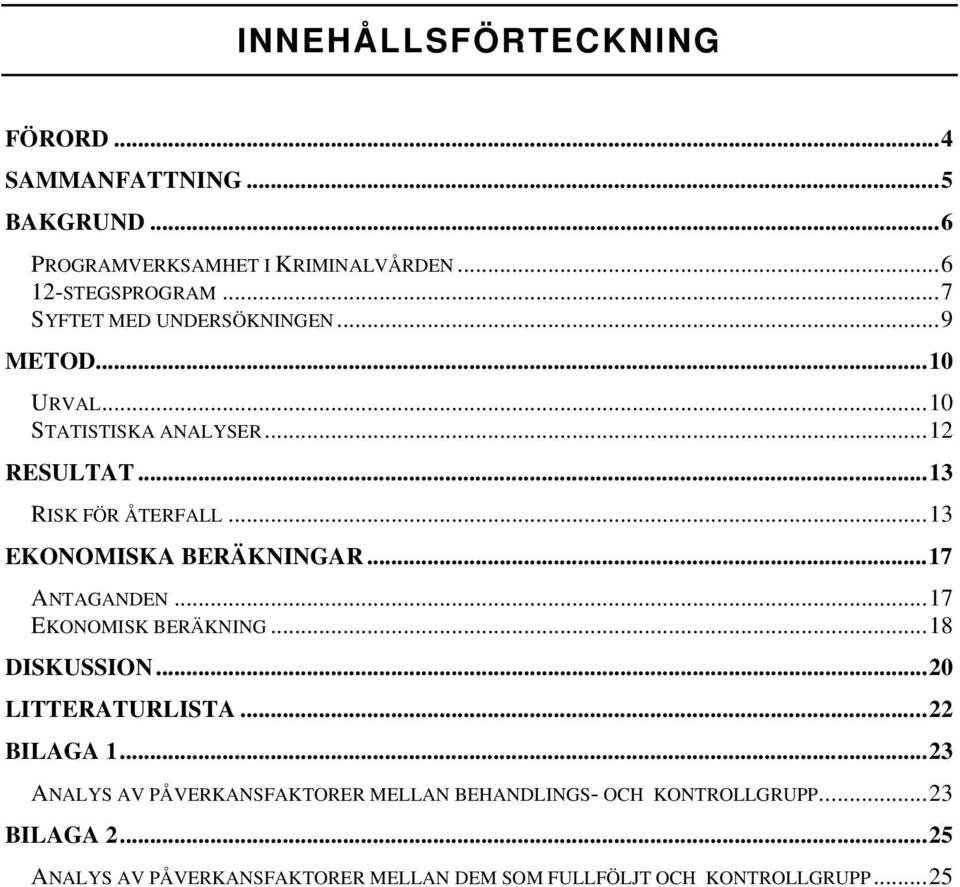 ..13 EKONOMISKA BERÄKNINGAR...17 ANTAGANDEN...17 EKONOMISK BERÄKNING...18 DISKUSSION...20 LITTERATURLISTA...22 BILAGA 1.