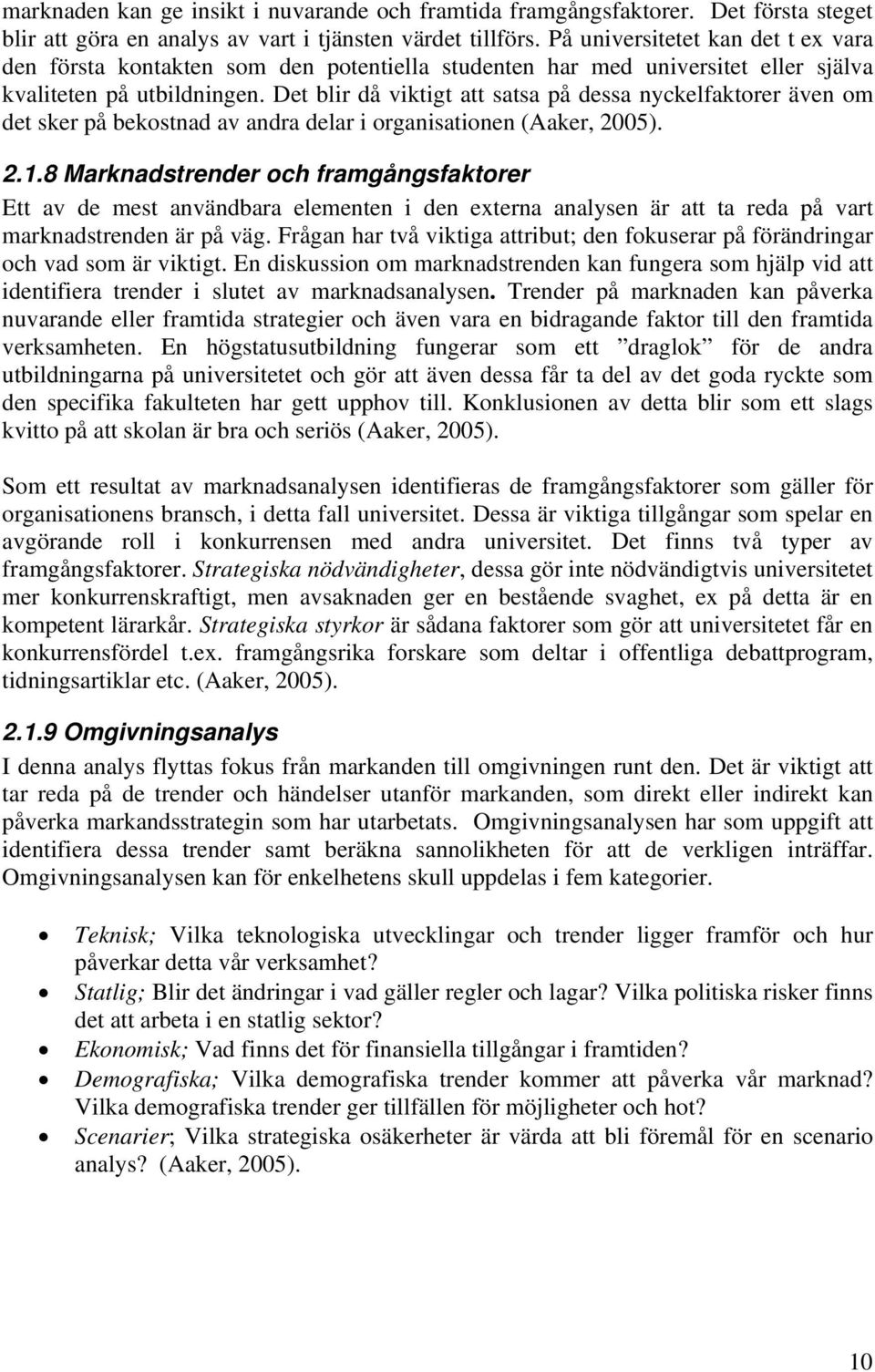 Det blir då viktigt att satsa på dessa nyckelfaktorer även om det sker på bekostnad av andra delar i organisationen (Aaker, 2005). 2.1.