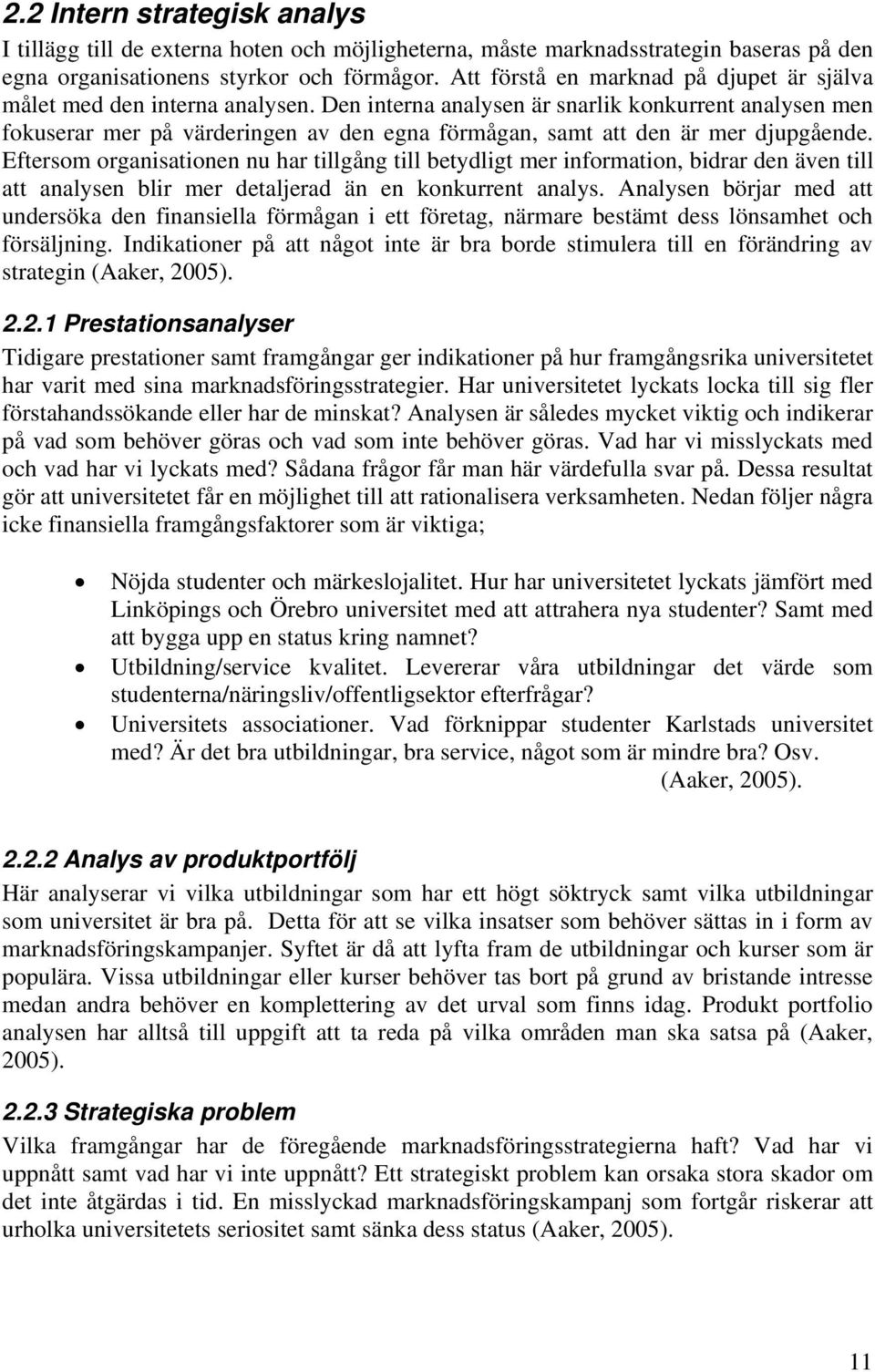 Den interna analysen är snarlik konkurrent analysen men fokuserar mer på värderingen av den egna förmågan, samt att den är mer djupgående.