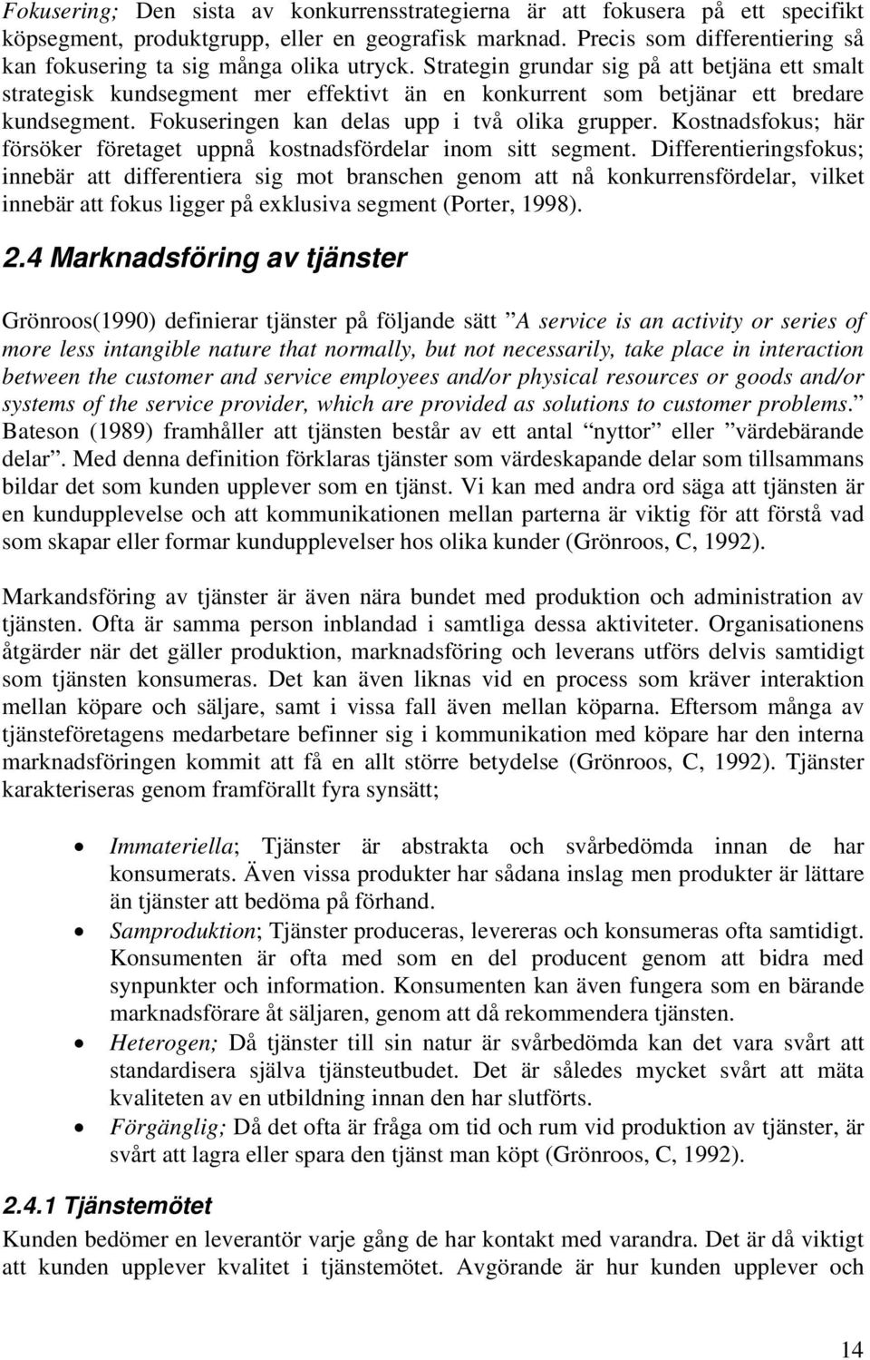 Strategin grundar sig på att betjäna ett smalt strategisk kundsegment mer effektivt än en konkurrent som betjänar ett bredare kundsegment. Fokuseringen kan delas upp i två olika grupper.