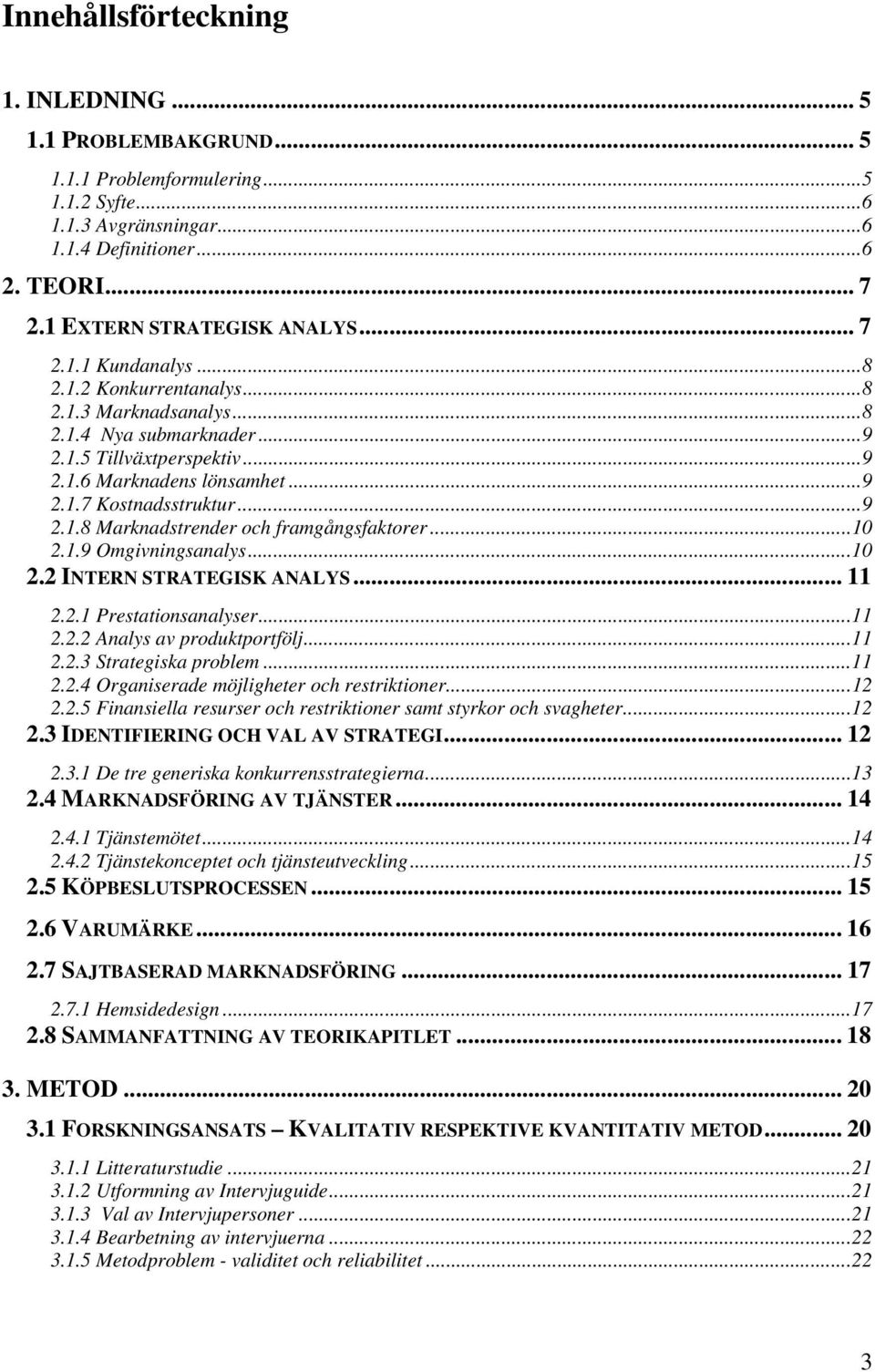 ..10 2.1.9 Omgivningsanalys...10 2.2 INTERN STRATEGISK ANALYS... 11 2.2.1 Prestationsanalyser...11 2.2.2 Analys av produktportfölj...11 2.2.3 Strategiska problem...11 2.2.4 Organiserade möjligheter och restriktioner.