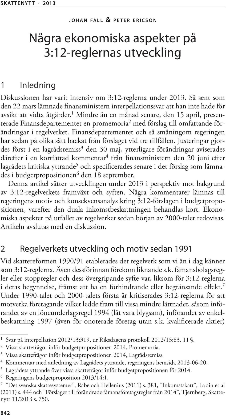 1 Mindre än en månad senare, den 15 april, presenterade Finansdepartementet en promemoria 2 med förslag till omfattande förändringar i regelverket.