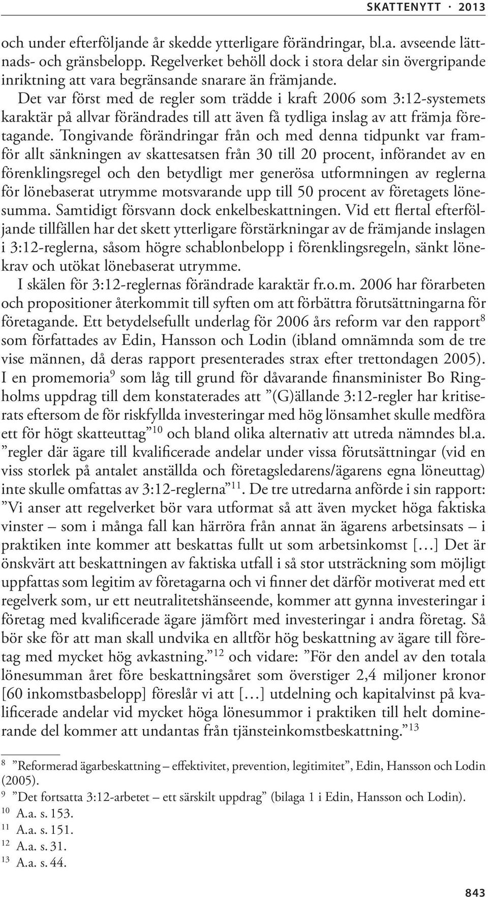 Det var först med de regler som trädde i kraft 2006 som 3:12-systemets karaktär på allvar förändrades till att även få tydliga inslag av att främja företagande.