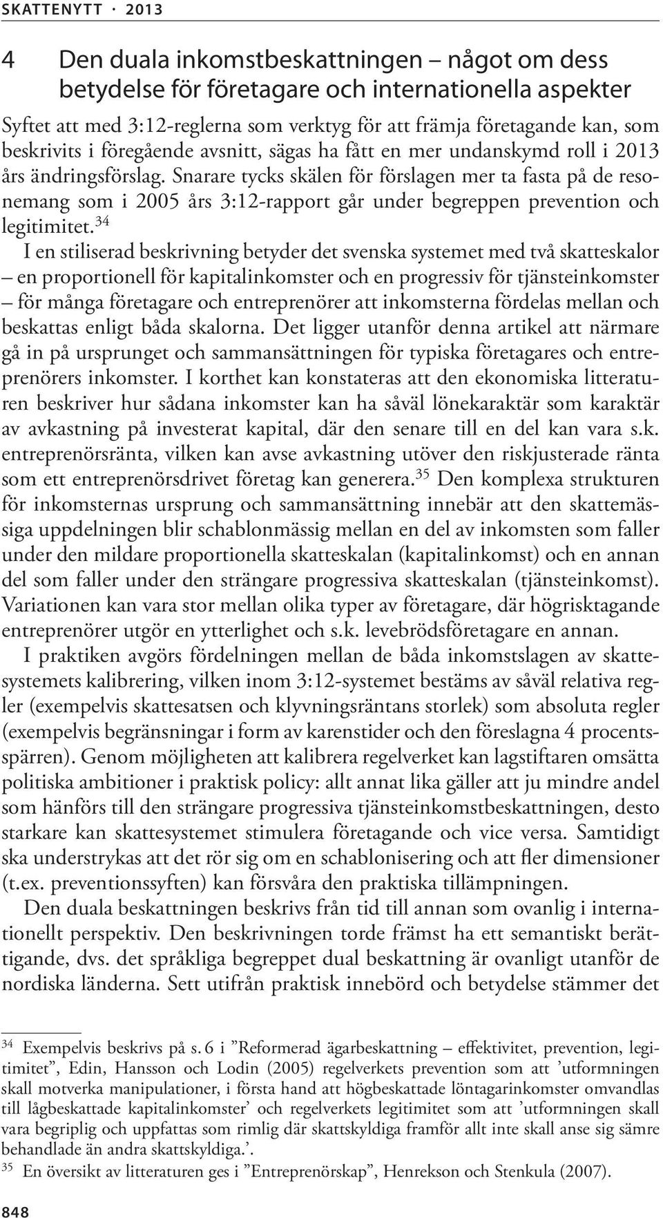 Snarare tycks skälen för förslagen mer ta fasta på de resonemang som i 2005 års 3:12 rapport går under begreppen prevention och legitimitet.