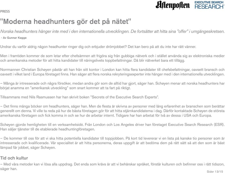 Men i framtiden kommer de som letar efter chefsämnen att frigöra sig från gubbiga nätverk och i stället använda sig av elektroniska medier och amerikanska metoder för att hitta kandidater till