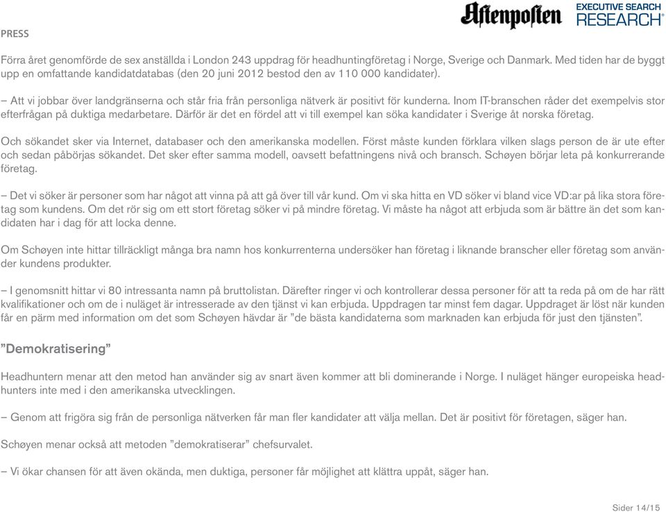 Att vi jobbar över landgränserna och står fria från personliga nätverk är positivt för kunderna. Inom IT-branschen råder det exempelvis stor efterfrågan på duktiga medarbetare.