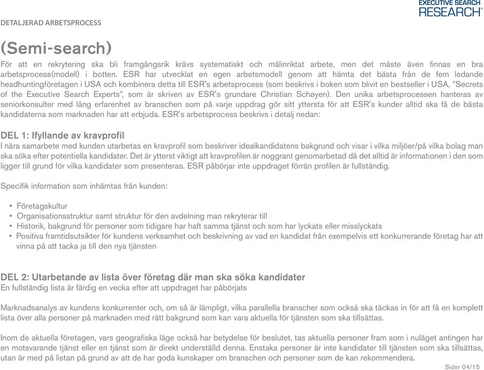 bestseller i USA, Secrets of the Executive Search Experts, som är skriven av ESR's grundare Christian Schøyen).