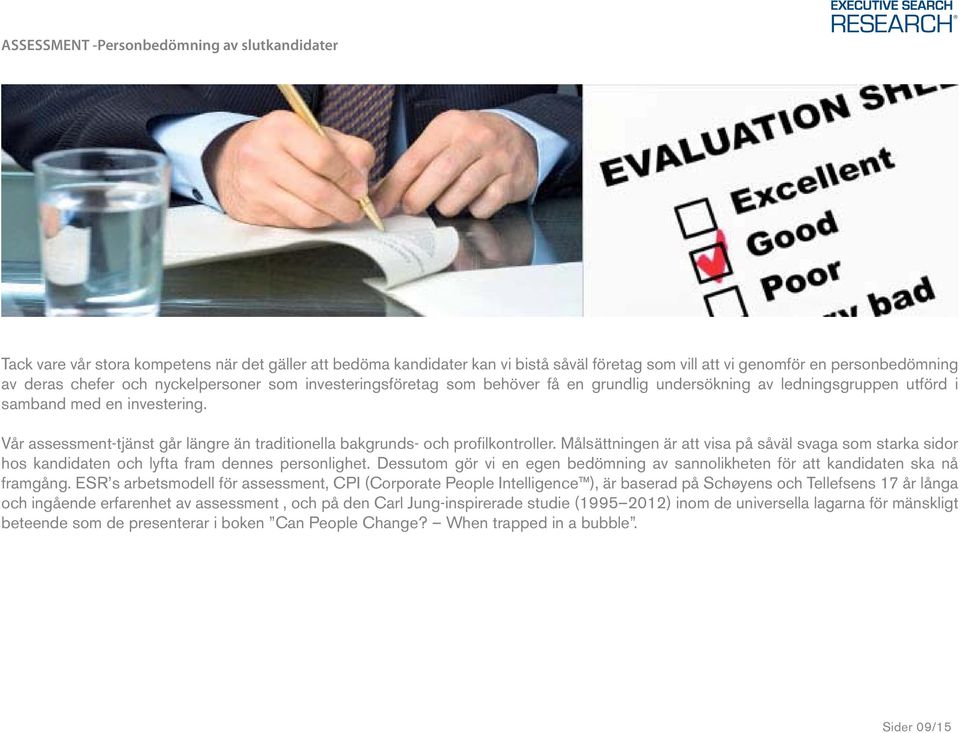 Vår assessment-tjänst går längre än traditionella bakgrunds- och profilkontroller. Målsättningen är att visa på såväl svaga som starka sidor hos kandidaten och lyfta fram dennes personlighet.