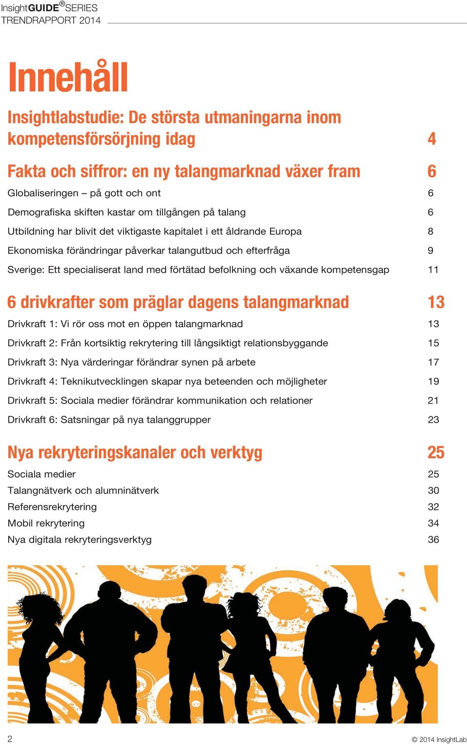 specialiserat land med förtätad befolkning och växande kompetensgap 11 6 drivkrafter som präglar dagens talangmarknad 13 Drivkraft 1: Vi rör oss mot en öppen talangmarknad 13 Drivkraft 2: Från