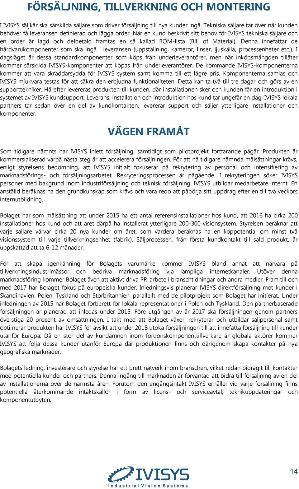 När en kund beskrivit sitt behov för IVISYS tekniska säljare och en order är lagd och delbetald framtas en så kallad BOM-lista (Bill of Material).