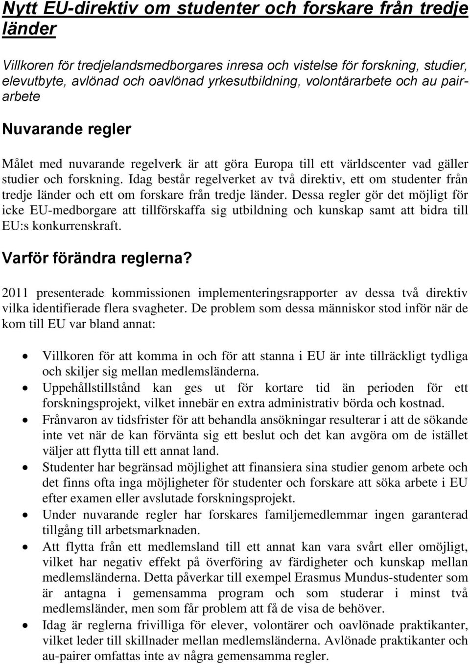 Idag består regelverket av två direktiv, ett om studenter från tredje länder och ett om forskare från tredje länder.