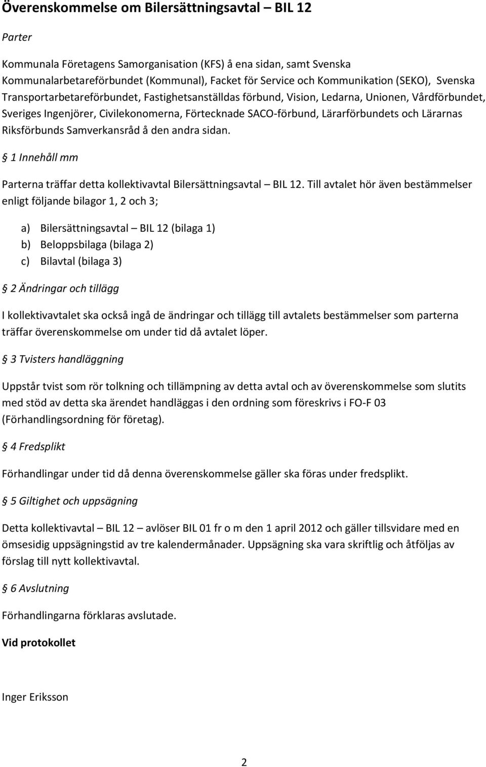 Lärarnas Riksförbunds Samverkansråd å den andra sidan. 1 Innehåll mm Parterna träffar detta kollektivavtal Bilersättningsavtal BIL 12.