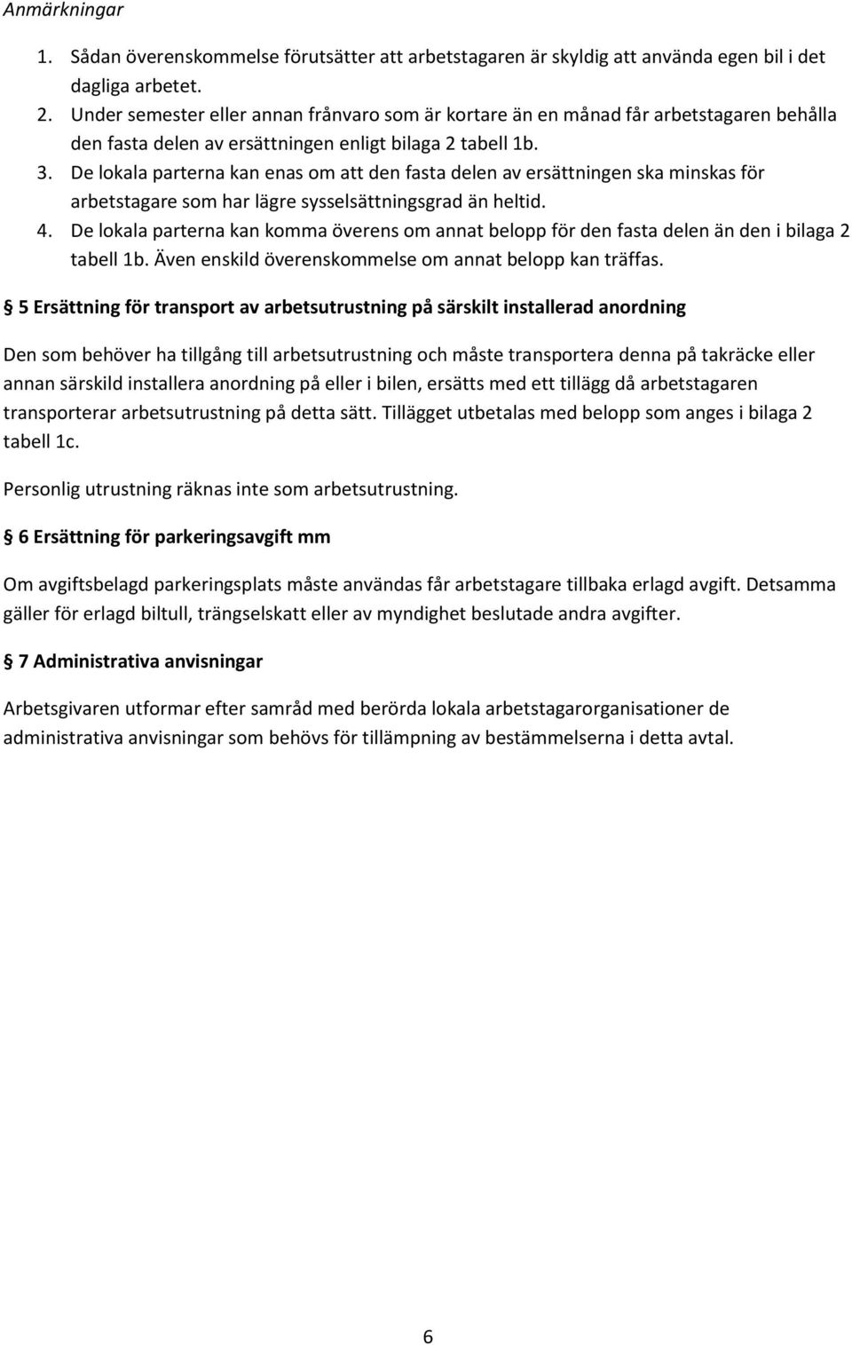 De lokala parterna kan enas om att den fasta delen av ersättningen ska minskas för arbetstagare som har lägre sysselsättningsgrad än heltid. 4.