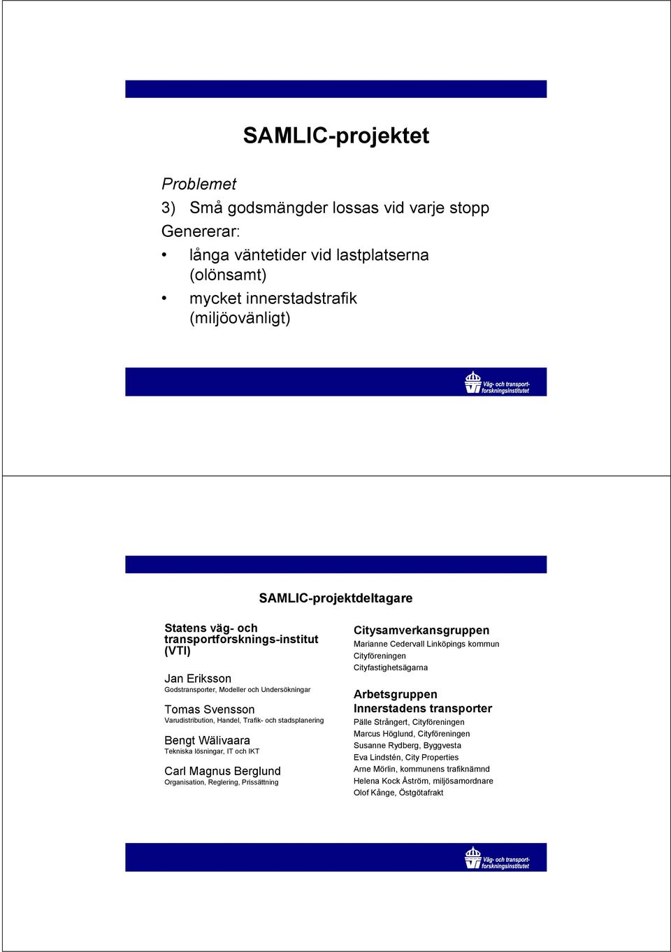 lösningar, IT och IKT Carl Magnus Berglund Organisation, Reglering, Prissättning Citysamverkansgruppen Marianne Cedervall Linköpings kommun Cityföreningen Cityfastighetsägarna Arbetsgruppen