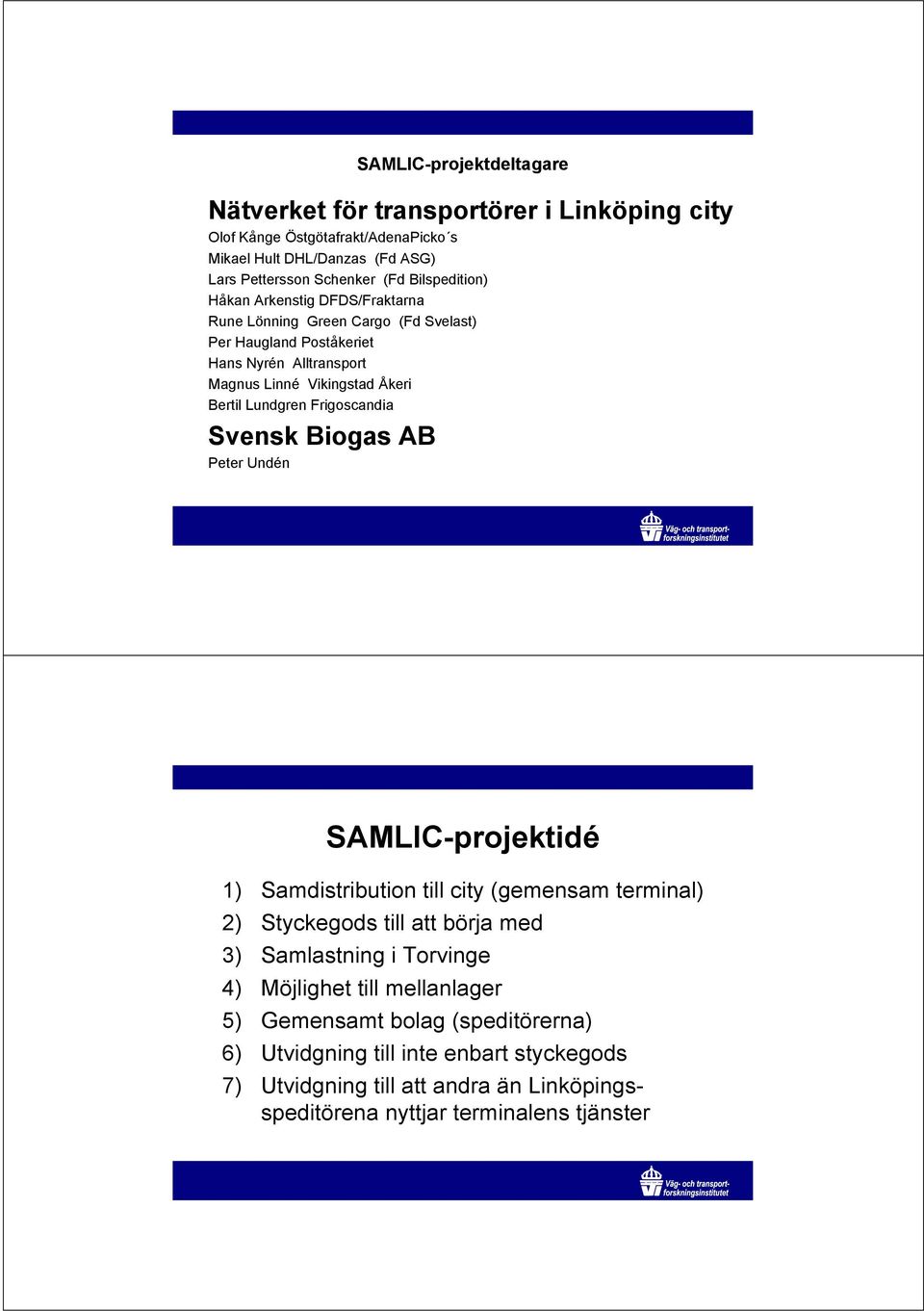 Lundgren Frigoscandia Svensk Biogas AB Peter Undén SAMLIC-projektidé 1) Samdistribution till city (gemensam terminal) 2) Styckegods till att börja med 3) Samlastning i