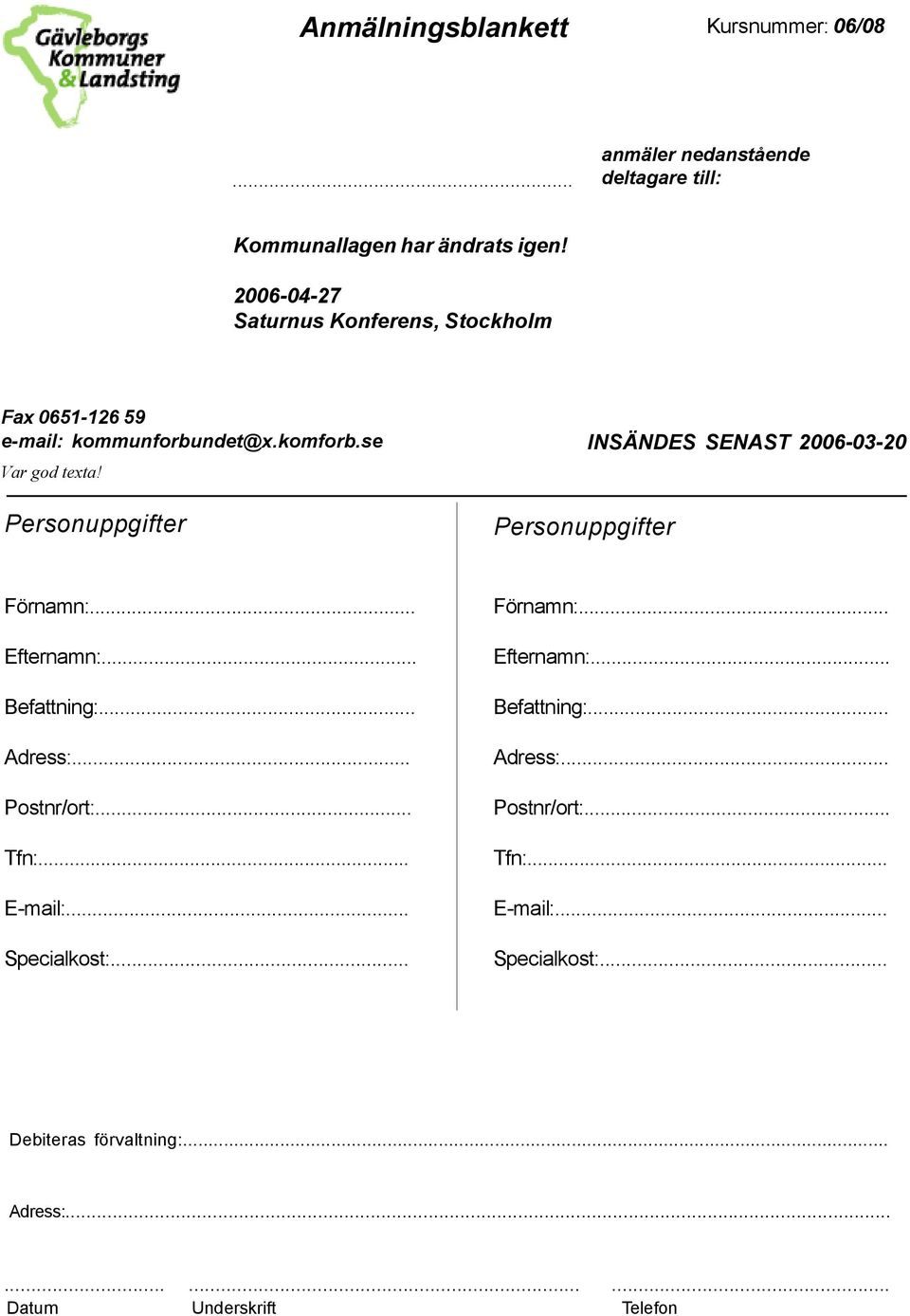 Personuppgifter Personuppgifter INSÄNDES SENAST 2006-03-20 Förnamn:... Efternamn:... Befattning:... Adress:... Postnr/ort:... Tfn:.