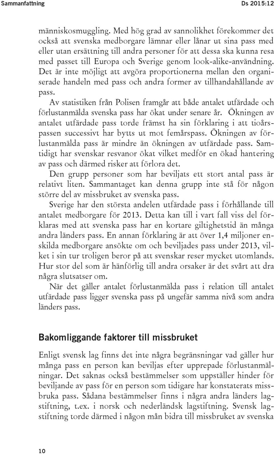 Europa och Sverige genom look-alike-användning. Det är inte möjligt att avgöra proportionerna mellan den organiserade handeln med pass och andra former av tillhandahållande av pass.