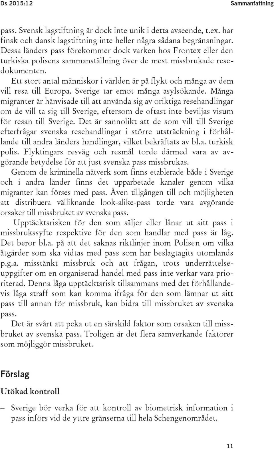 Ett stort antal människor i världen är på flykt och många av dem vill resa till Europa. Sverige tar emot många asylsökande.