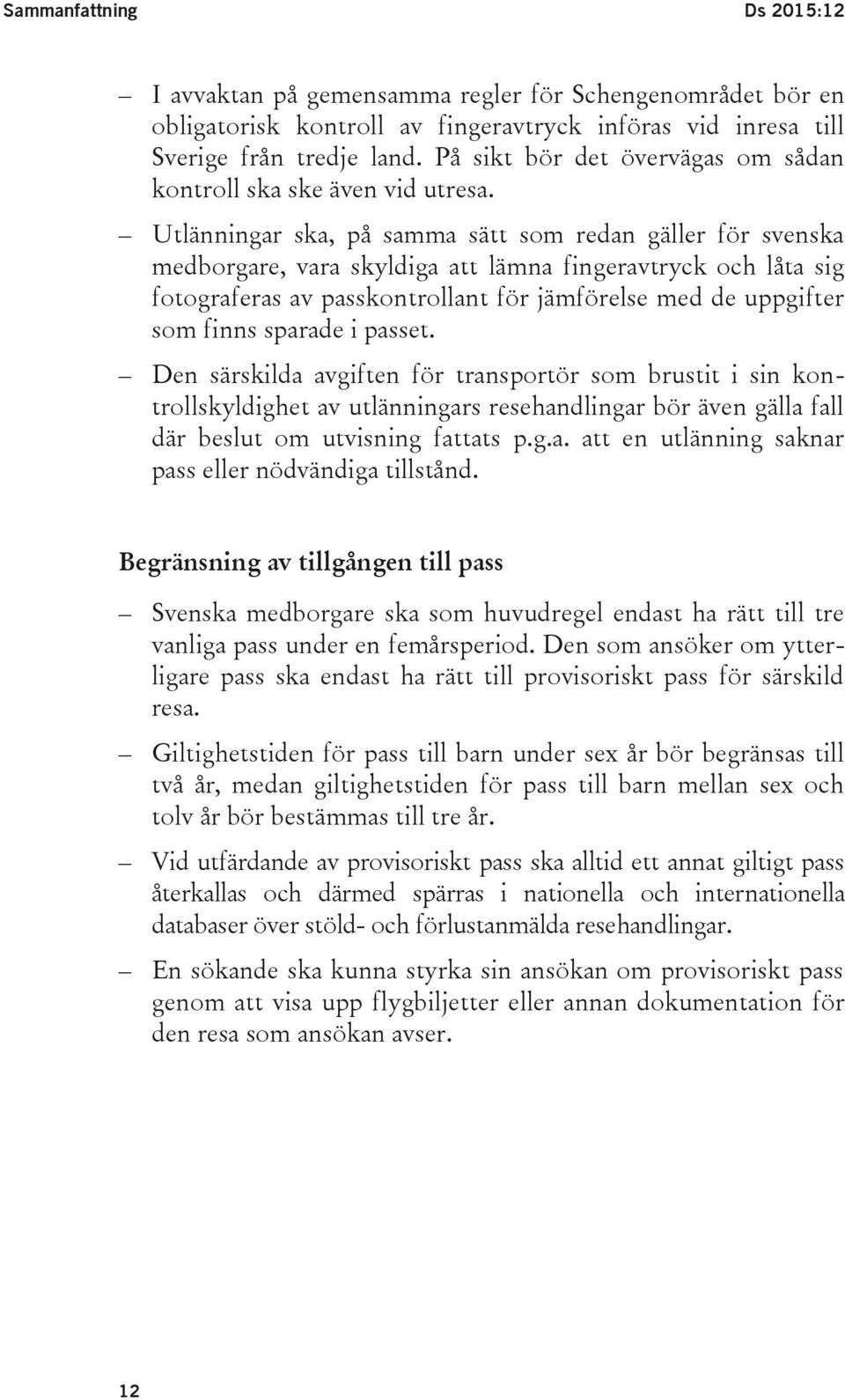 Utlänningar ska, på samma sätt som redan gäller för svenska medborgare, vara skyldiga att lämna fingeravtryck och låta sig fotograferas av passkontrollant för jämförelse med de uppgifter som finns