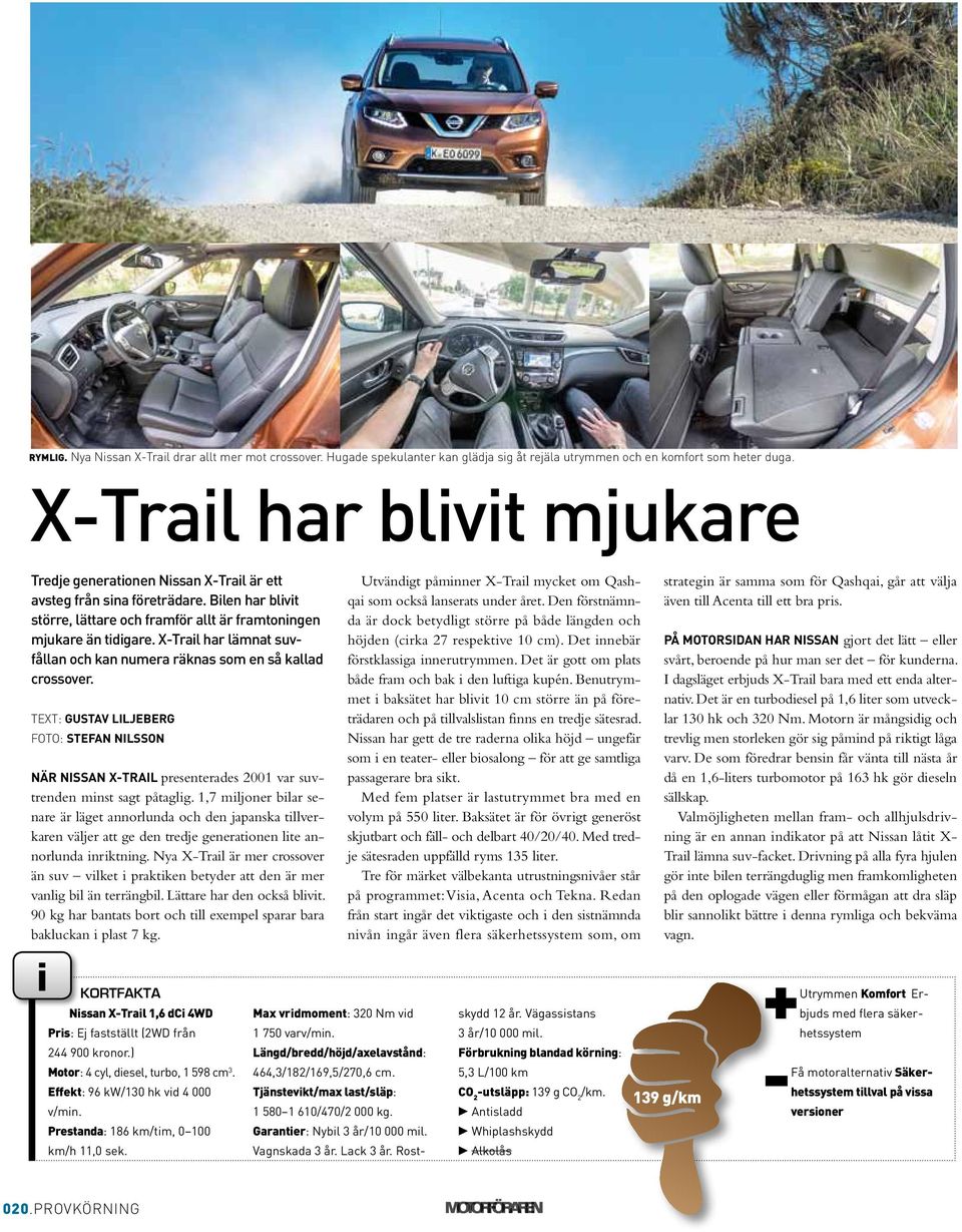 X-Trail har lämnat suvfållan och kan numera räknas som en så kallad crossover. TEXT: gustav liljeberg FOTO: stefan nilsson När Nissan X-Trail presenterades 2001 var suvtrenden minst sagt påtaglig.