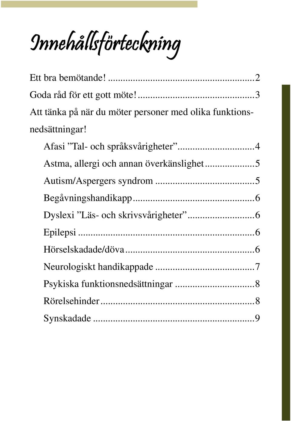 ..4 Astma, allergi och annan överkänslighet...5 Autism/Aspergers syndrom...5 Begåvningshandikapp.