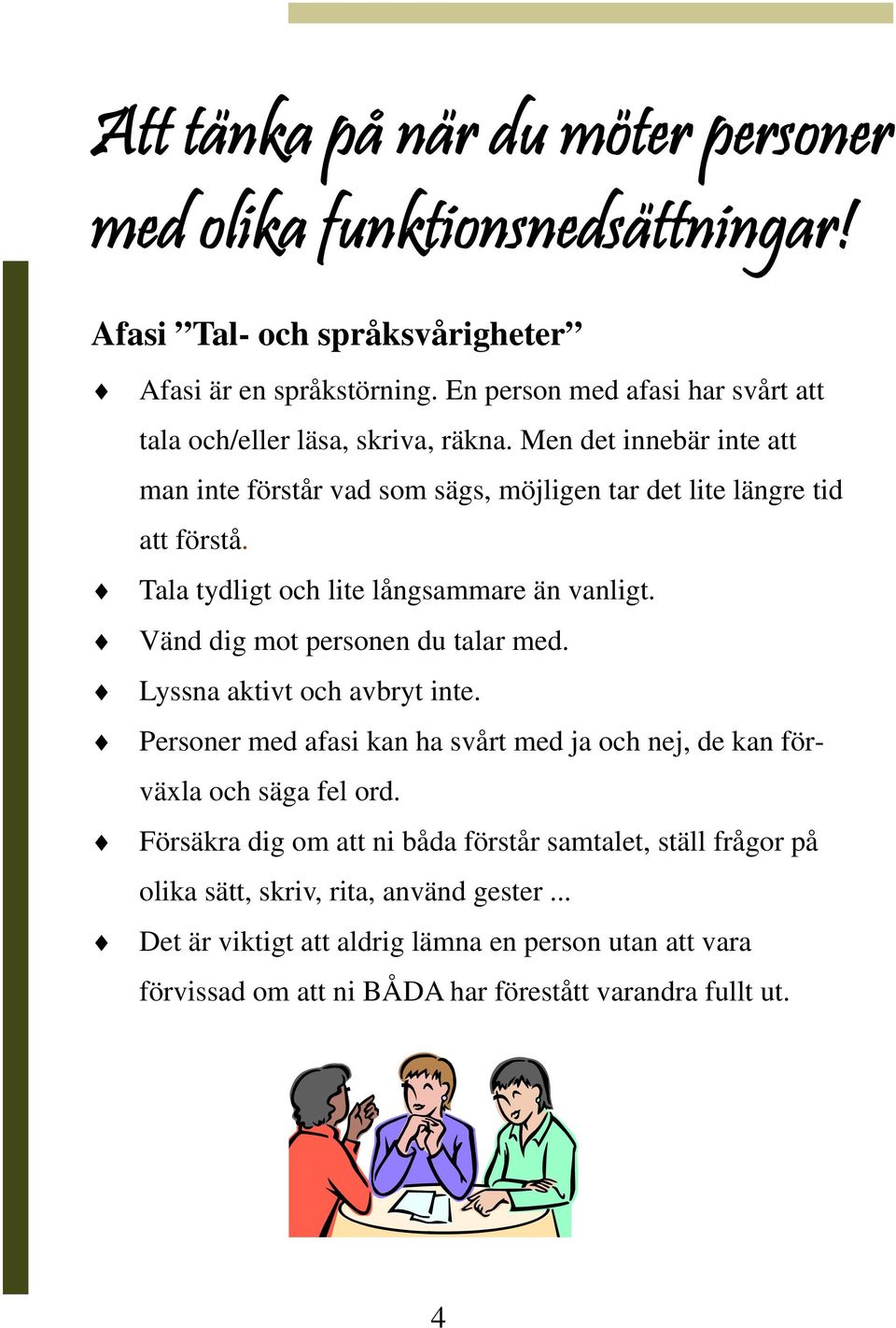 Tala tydligt och lite långsammare än vanligt. Vänd dig mot personen du talar med. Lyssna aktivt och avbryt inte.