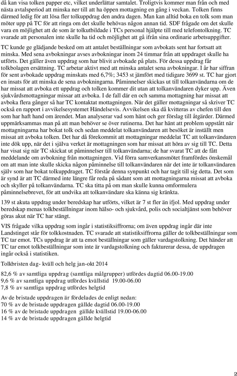 SDF frågade om det skulle vara en möjlighet att de som är tolkutbildade i TCs personal hjälpte till med telefontolkning.