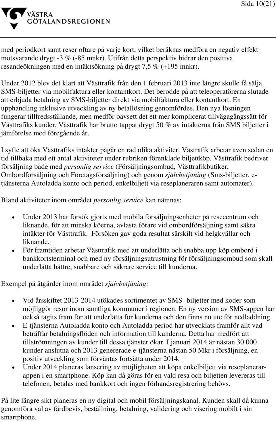 Under 2012 blev det klart att Västtrafik från den 1 februari 2013 inte längre skulle få sälja SMS-biljetter via mobilfaktura eller kontantkort.