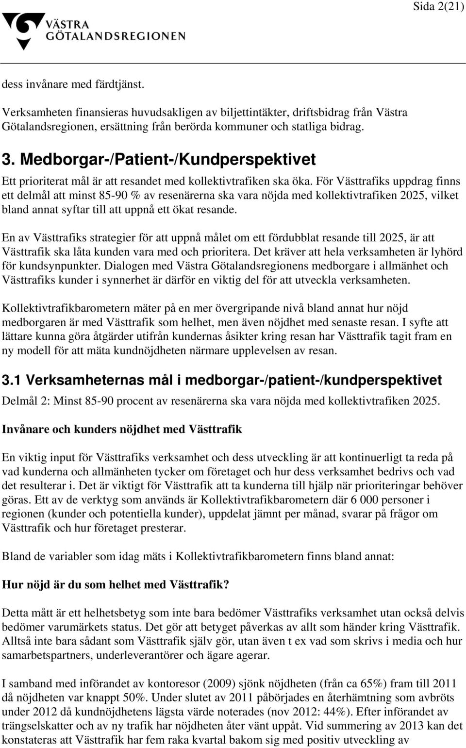 För Västtrafiks uppdrag finns ett delmål att minst 85-90 % av resenärerna ska vara nöjda med kollektivtrafiken 2025, vilket bland annat syftar till att uppnå ett ökat resande.