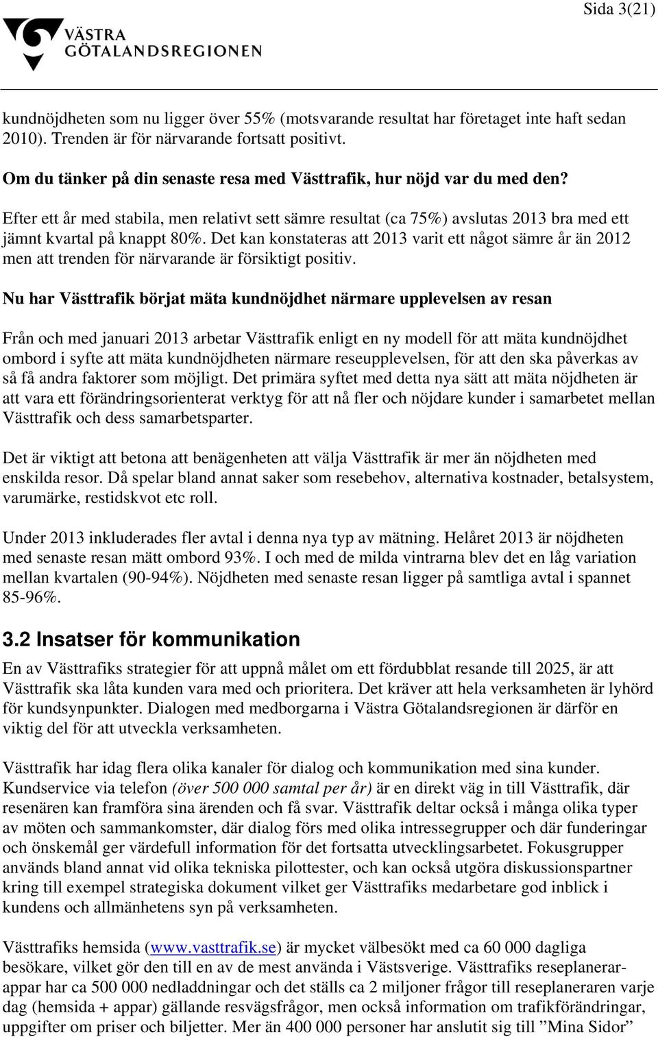 Det kan konstateras att 2013 varit ett något sämre år än 2012 men att trenden för närvarande är försiktigt positiv.