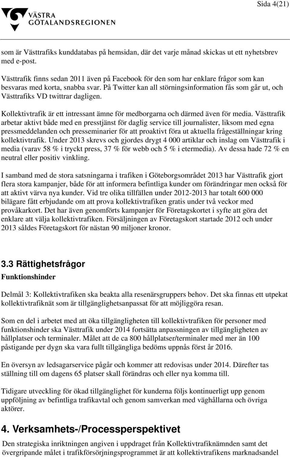 På Twitter kan all störningsinformation fås som går ut, och Västtrafiks VD twittrar dagligen. Kollektivtrafik är ett intressant ämne för medborgarna och därmed även för media.