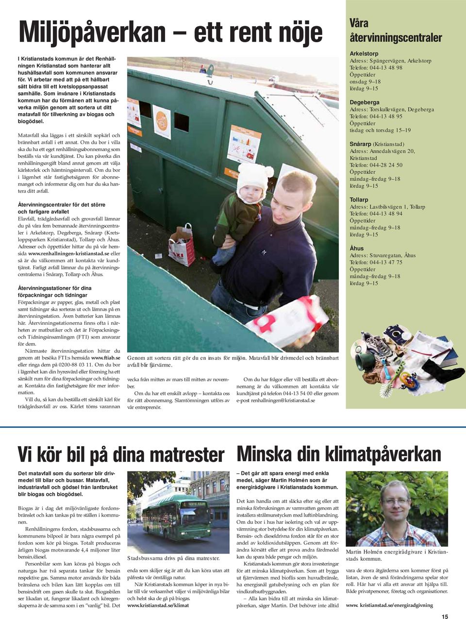 Som invånare i Kristianstads kommun har du förmånen att kunna påverka miljön genom att sortera ut ditt matavfall för tillverkning av biogas och biogödsel.